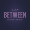 Portada V.I.P.N - BETWEEN (slowed + reverb) V.I.P.N - BETWEEN (slowed + reverb)