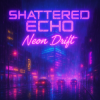 Portada Shattered Echo - Neon Drift Shattered Echo - Neon Drift