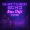 Portada Shattered Echo - Neon Drift (Slowed) Shattered Echo - Neon Drift (Slowed)