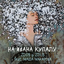 Portada Zdob şi Zdub и Маша Макарова - На Ивана Купалу