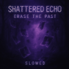 Portada Shattered Echo - Erase The Past (Slowed) Shattered Echo - Erase The Past (Slowed)