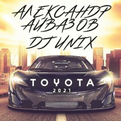 Portada Александр Айвазов & DJ Unix - Тойота (Version 2021)