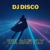 Portada DJ Disco - We Can Fly DJ Disco - We Can Fly
