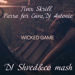 Portada Tivex Skrill, Parra for Cuva, Dj Antonio - Wicked game (DJ Shved&co mash)