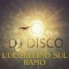 Portada DJ Disco - DJ Disco - L'uccellino sul ramo (Live) DJ Disco - DJ Disco - L'uccellino sul ramo (Live)