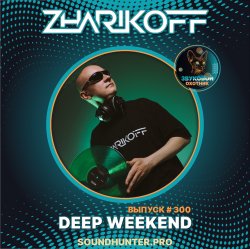 DJ Zharikoff - Deep Weekend Выпуск #300