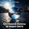 Portada DJ FORTUNA - Без черной полосы не видно света DJ FORTUNA - Без черной полосы не видно света
