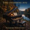 Portada Валерьян Никоненко - Блюз уходящему лету (piano blues) Валерьян Никоненко - Блюз уходящему лету (piano blues)
