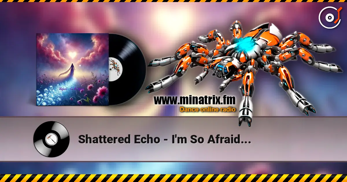 Shattered Echo - I'm So Afraid... escuchar online en alta calidad | Minatrix.FM