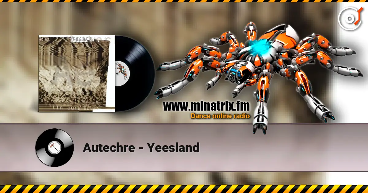 Autechre - Yeesland escuchar online en alta calidad | Minatrix.FM