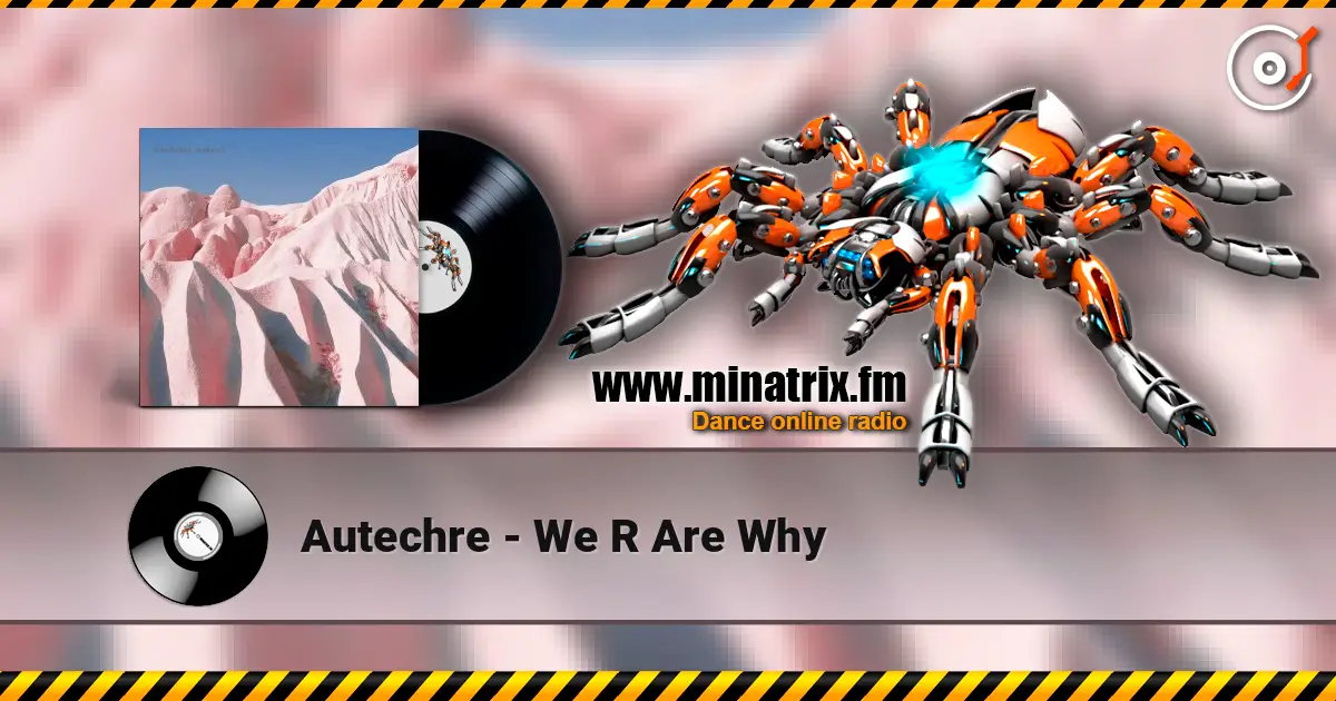 Autechre - We R Are Why escuchar online en alta calidad | Minatrix.FM