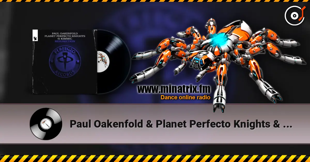 Paul Oakenfold & Planet Perfecto Knights & KIMMIC - ResuRection escuchar online en alta calidad | Minatrix.FM