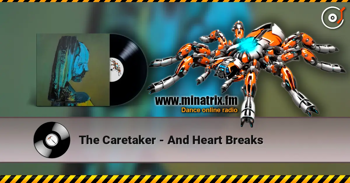 The Caretaker - And Heart Breaks escuchar online en alta calidad | Minatrix.FM