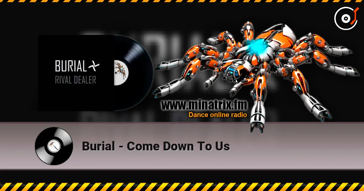 Burial - Come Down To Us escuchar online en alta calidad | Minatrix.FM