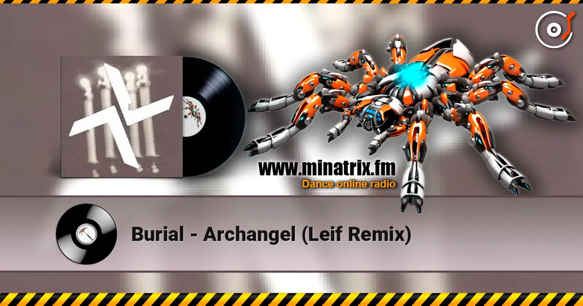 Burial - Archangel (Leif Remix) escuchar online en alta calidad | Minatrix.FM