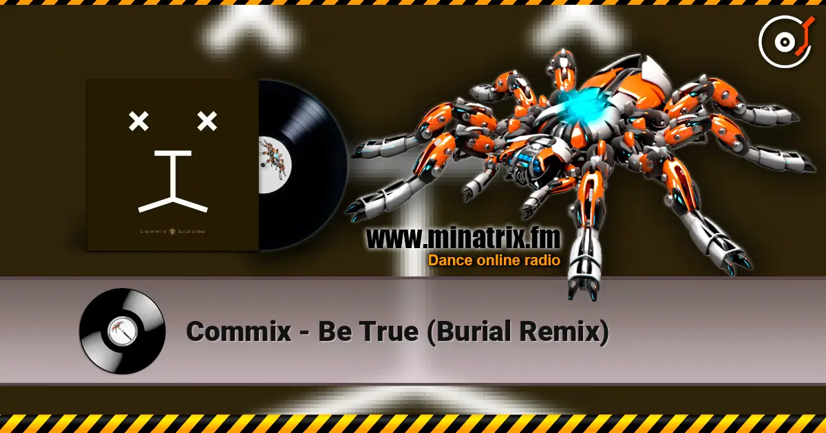 Commix - Be True (Burial Remix) escuchar online en alta calidad | Minatrix.FM