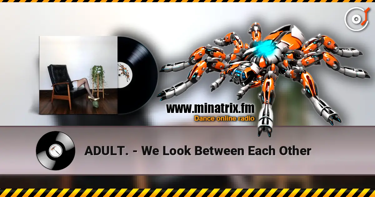 ADULT. - We Look Between Each Other listen online in high quality | Minatrix.FM