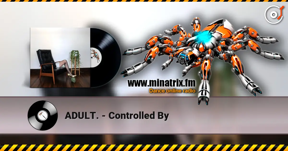 ADULT. - Controlled By escuchar online en alta calidad | Minatrix.FM