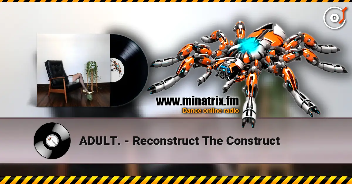 ADULT. - Reconstruct The Construct escuchar online en alta calidad | Minatrix.FM