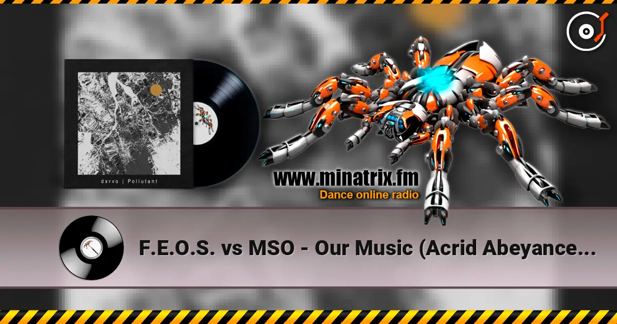 F.E.O.S. vs MSO - Our Music (Acrid Abeyance Mix) escuchar online en alta calidad | Minatrix.FM
