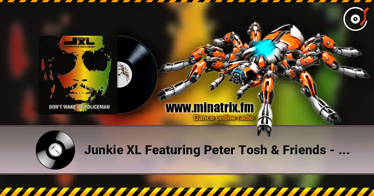 Junkie XL Featuring Peter Tosh & Friends - Don't Wake Up Policeman escuchar online en alta calidad | Minatrix.FM