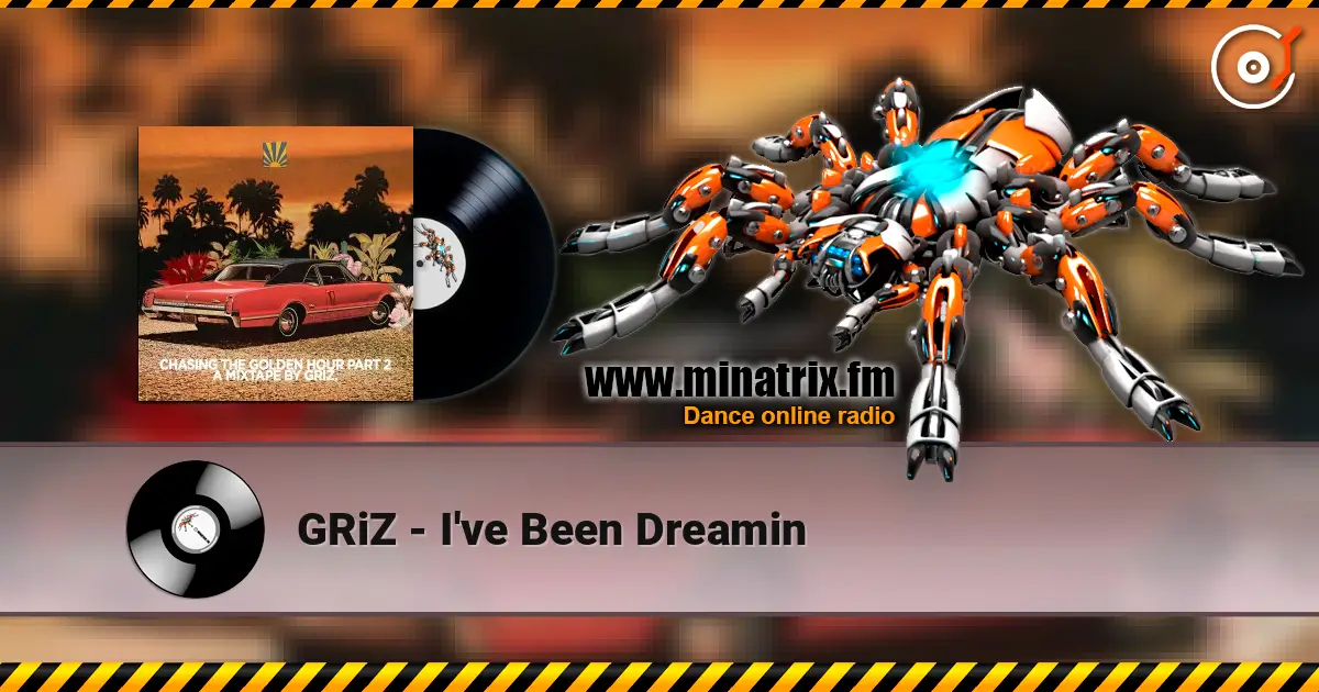 GRiZ - I've Been Dreamin listen online in high quality | Minatrix.FM
