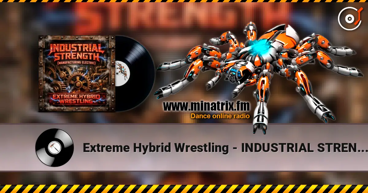 Extreme Hybrid Wrestling - INDUSTRIAL STRENGTH (MANUFACTURING ELECTRIC) escuchar online en alta calidad | Minatrix.FM