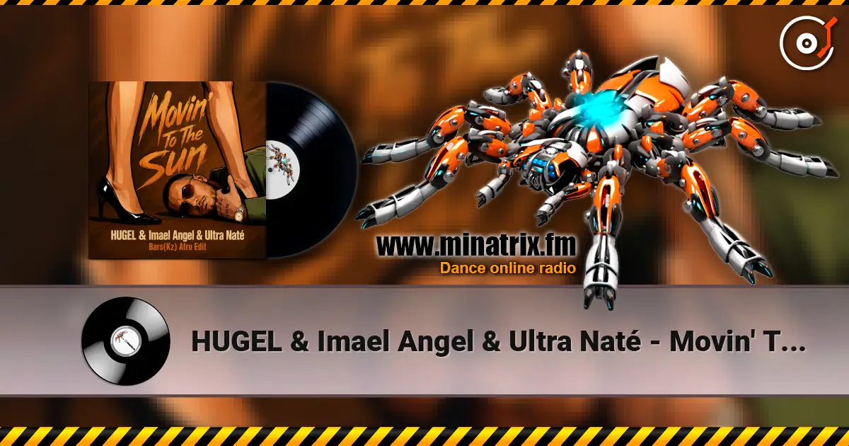 HUGEL & Imael Angel & Ultra Naté - Movin' To The Sun (Bars(Kz) Radio Edit) escuchar online en alta calidad | Minatrix.FM