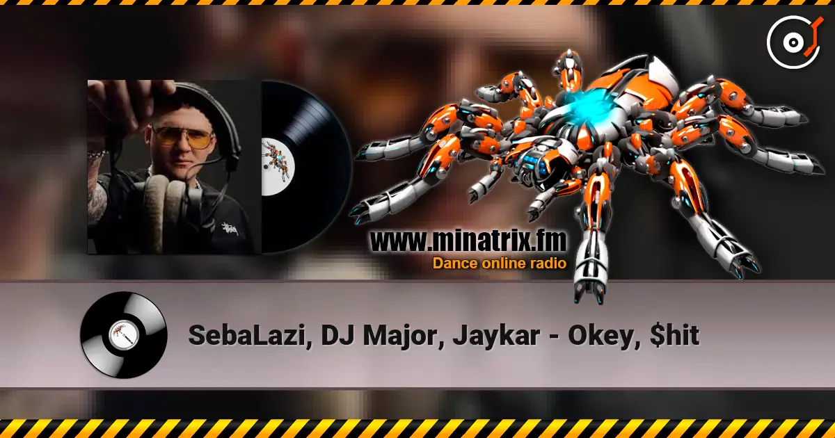 SebaLazi, DJ Major, Jaykar - Okey, $hit escuchar online en alta calidad | Minatrix.FM