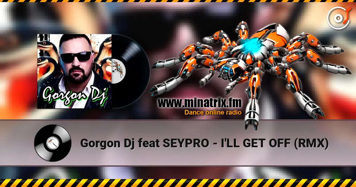Gorgon Dj feat SEYPRO - I'LL GET OFF (RMX) escuchar online en alta calidad | Minatrix.FM