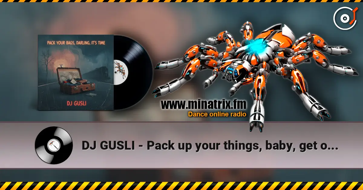 DJ GUSLI - Pack up your things, baby, get on your way escuchar online en alta calidad | Minatrix.FM