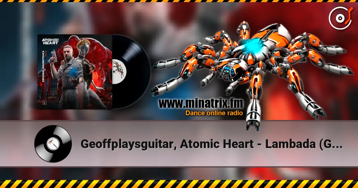 Geoffplaysguitar, Atomic Heart - Lambada (Geoffrey Day Rework) escuchar online en alta calidad | Minatrix.FM