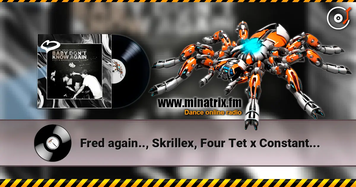 Fred again.., Skrillex, Four Tet x Constantin - Baby Don't Know Again.. (Step1 & Wasserman House Blend) escuchar online en alta calidad | Minatrix.FM